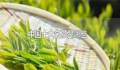 我國的十大名茶是什么，分別有哪些特點？